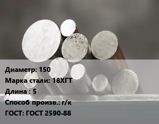 Круг стальной 150 Сталь: 18ХГТ L=5 г/к ГОСТ: ГОСТ 2590-88